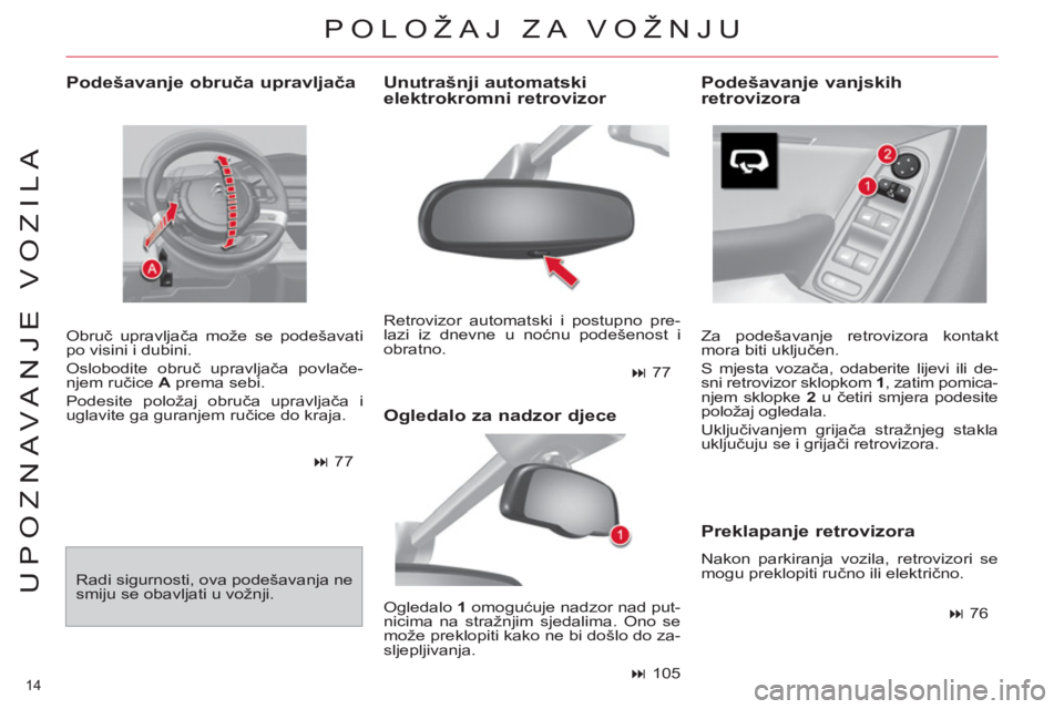 CITROEN C4 PICASSO 2013 Upute Za Rukovanje (in Croatian) 14
UPOZNAVANJE VOZILA
Podešavanje obruča upravljača
Obruč upravljača može se podešavati
po visini i dubini.
Oslobodite obruč upravljača povlače-
njem ručice A
prema sebi.
CITROEN C4 PICASSO 2013 Upute Za Rukovanje (in Croatian) 14
UPOZNAVANJE VOZILA
Podešavanje obruča upravljača
Obruč upravljača može se podešavati
po visini i dubini.
Oslobodite obruč upravljača povlače-
njem ručice A
prema sebi.