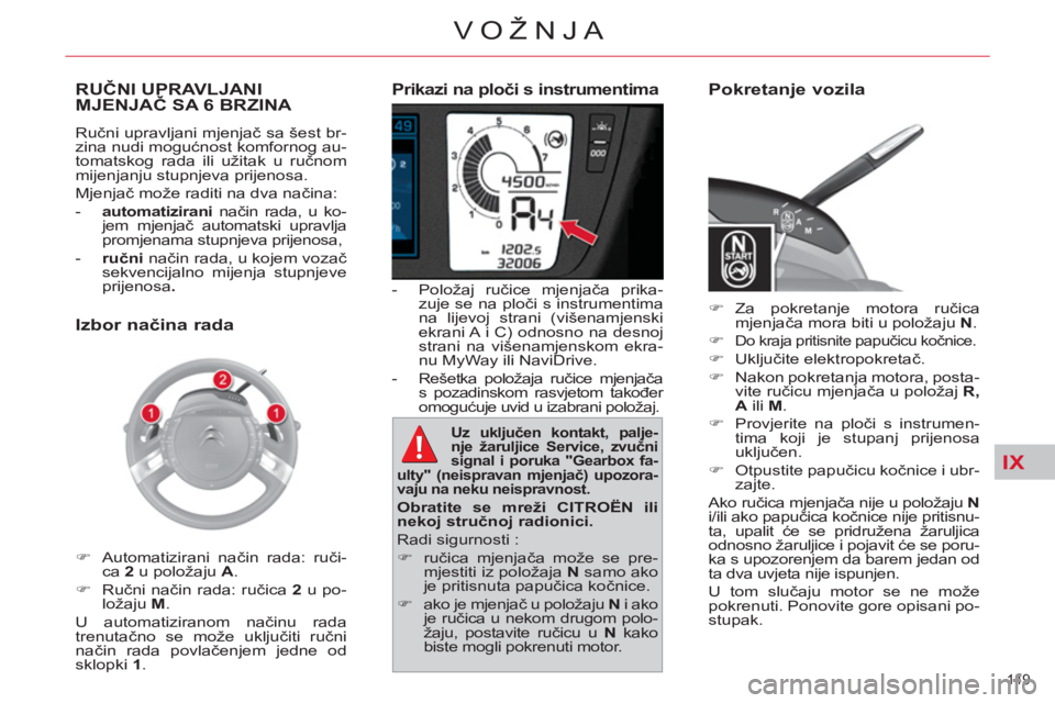 CITROEN C4 PICASSO 2013  Upute Za Rukovanje (in Croatian) IX
149 
VOŽNJA
   Prikazi na ploči s instrumentima 
 
 
 
-  Položaj ručice mjenjača prika-
zuje se na ploči s instrumentima 
na lijevoj strani (višenamjenski 
ekrani A i C) odnosno na desnoj 
