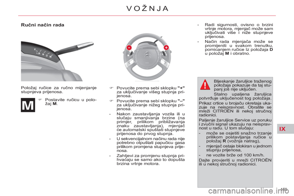 CITROEN C4 PICASSO 2013  Upute Za Rukovanje (in Croatian) IX
159 
VOŽNJA
   
Ručni način rada 
 
Položaj ručice za ručno mijenjanje 
stupnjeva prijenosa. 
   
 
�) 
 Postavite ručicu u polo-
žaj  M 
.    
�) 
  Povucite prema sebi sklopku  "+" 
 
za 