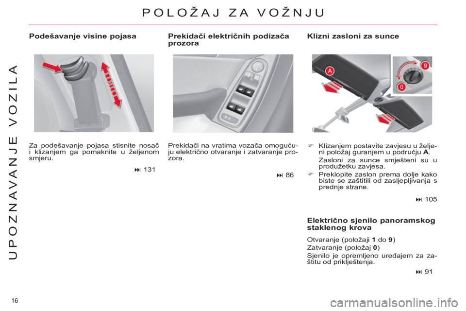 CITROEN C4 PICASSO 2013  Upute Za Rukovanje (in Croatian) 16 
UPOZNAVANJE VOZILA
   
Podešavanje visine pojasa 
 
Za podešavanje pojasa stisnite nosač 
i klizanjem ga pomaknite u željenom 
smjeru. 
   
 
� 
 131  
   Prekidači na vratima vozača omogu
