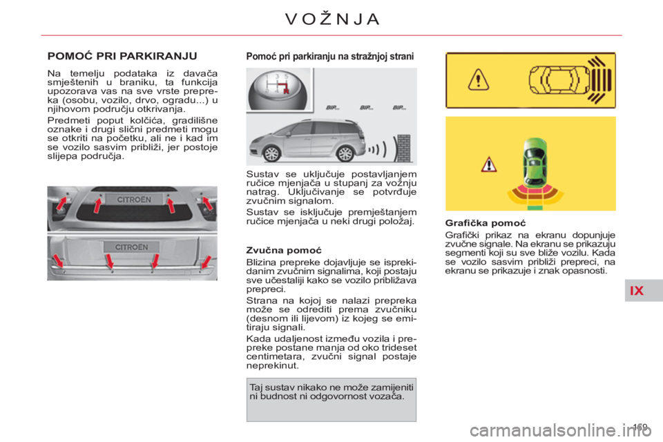 CITROEN C4 PICASSO 2013 Upute Za Rukovanje (in Croatian) IX
169
VOŽNJA
POMOĆ PRI PARKIRANJU
Na temelju podataka iz davača
smještenih u braniku, ta funkcija
upozorava vas na sve vrste prepre-
ka (osobu, vozilo, drvo, ogradu...) u
njihovom području CITROEN C4 PICASSO 2013 Upute Za Rukovanje (in Croatian) IX
169
VOŽNJA
POMOĆ PRI PARKIRANJU
Na temelju podataka iz davača
smještenih u braniku, ta funkcija
upozorava vas na sve vrste prepre-
ka (osobu, vozilo, drvo, ogradu...) u
njihovom području