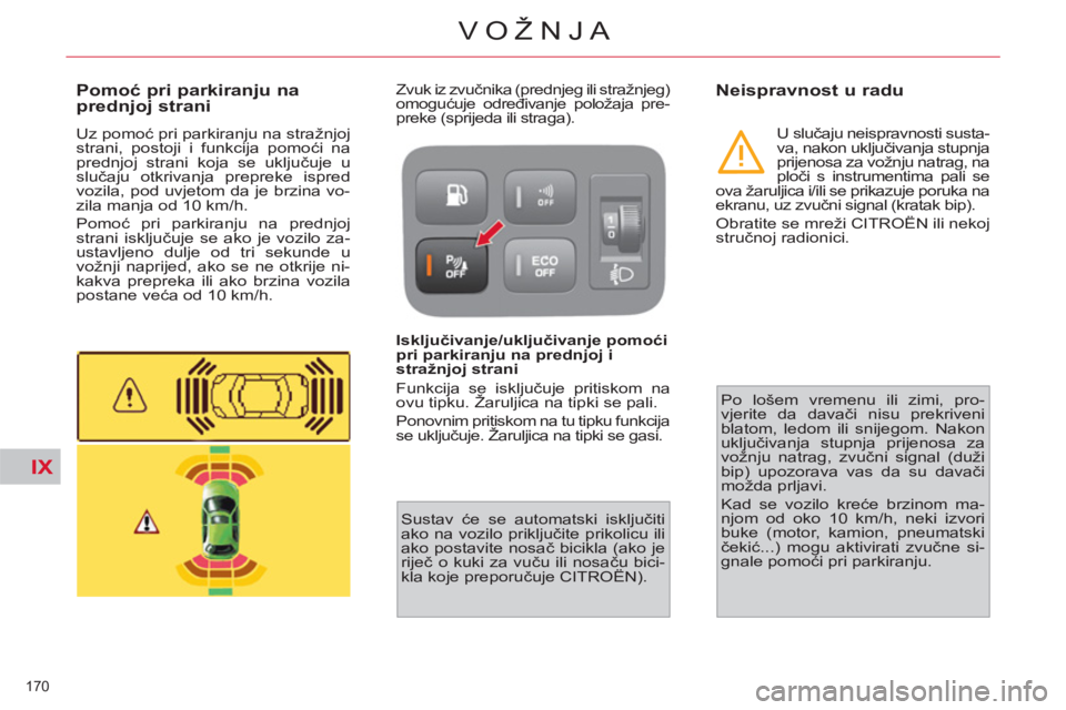 CITROEN C4 PICASSO 2013 Upute Za Rukovanje (in Croatian) IX
170
VOŽNJA
Pomoć pri parkiranju na
prednjoj strani
Uz pomoć pri parkiranju na stražnjoj
strani, postoji i funkcija pomoći na
prednjoj strani koja se uključuje u
slučaju CITROEN C4 PICASSO 2013 Upute Za Rukovanje (in Croatian) IX
170
VOŽNJA
Pomoć pri parkiranju na
prednjoj strani
Uz pomoć pri parkiranju na stražnjoj
strani, postoji i funkcija pomoći na
prednjoj strani koja se uključuje u
slučaju