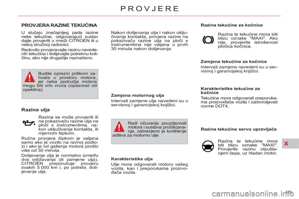 CITROEN C4 PICASSO 2013 Upute Za Rukovanje (in Croatian) X
179
PROVJERE
PROVJERA RAZINE TEKUĆINA
Razina ulja
Karakteristike ulja
Ulje mora odgovarati motoru vašeg
vozila, kao i preporukama proizvo-
đača voz CITROEN C4 PICASSO 2013 Upute Za Rukovanje (in Croatian) X
179
PROVJERE
PROVJERA RAZINE TEKUĆINA
Razina ulja
Karakteristike ulja
Ulje mora odgovarati motoru vašeg
vozila, kao i preporukama proizvo-
đača voz