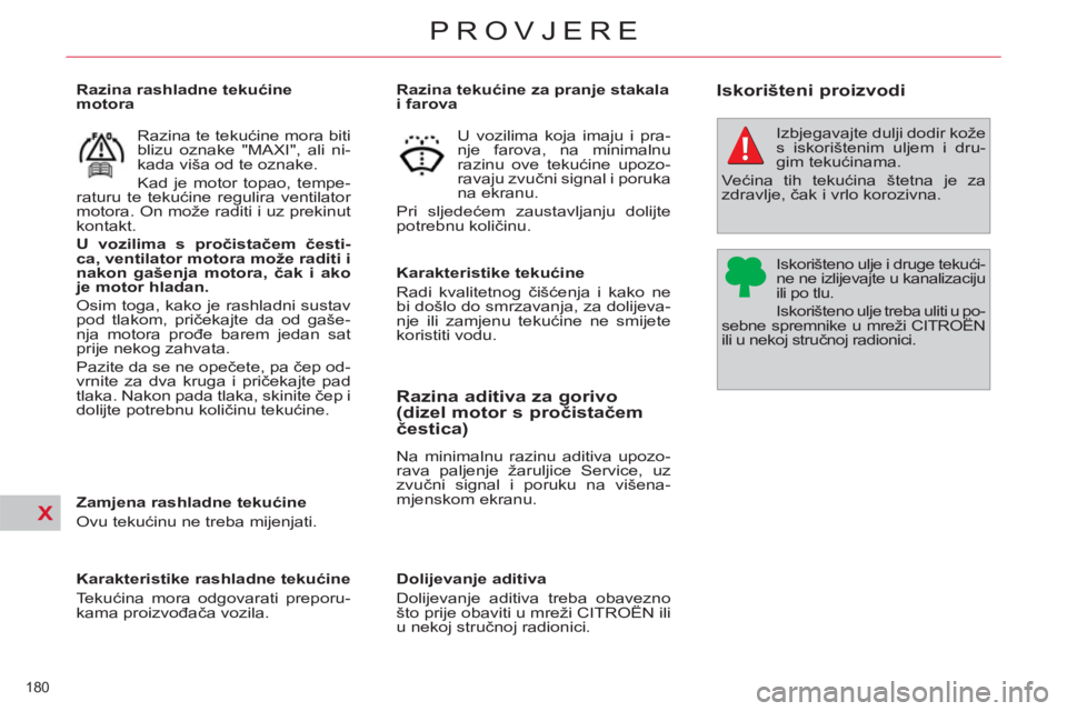 CITROEN C4 PICASSO 2013 Upute Za Rukovanje (in Croatian) X
180
PROVJERE
Razina tekućine za pranje stakala
i farova
Karakteristike tekućine
Radi kvalitetnog čišćenja i kako ne
bi došlo do smrzavanja, CITROEN C4 PICASSO 2013 Upute Za Rukovanje (in Croatian) X
180
PROVJERE
Razina tekućine za pranje stakala
i farova
Karakteristike tekućine
Radi kvalitetnog čišćenja i kako ne
bi došlo do smrzavanja,