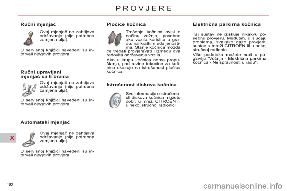 CITROEN C4 PICASSO 2013 Upute Za Rukovanje (in Croatian) X
182
PROVJERE
Pločice kočnica
Trošenje kočnica ovisi o
načinu vožnje, posebno
ako vozilo koristite u gra-
du, na kratkim udaljenosti-
ma. Stanje kočnica m CITROEN C4 PICASSO 2013 Upute Za Rukovanje (in Croatian) X
182
PROVJERE
Pločice kočnica
Trošenje kočnica ovisi o
načinu vožnje, posebno
ako vozilo koristite u gra-
du, na kratkim udaljenosti-
ma. Stanje kočnica m