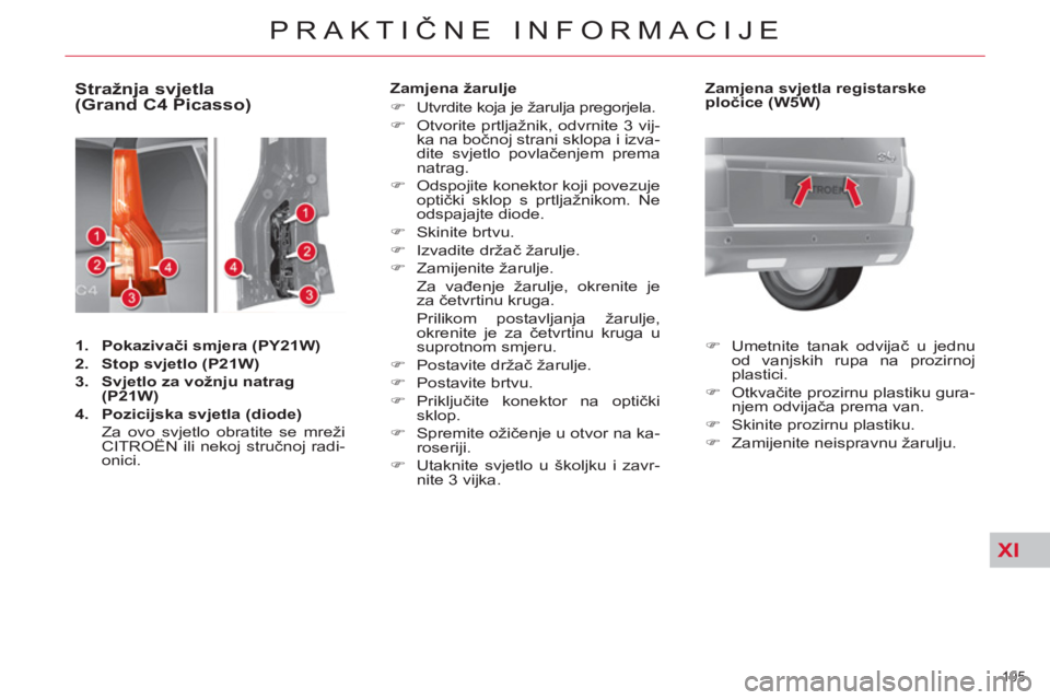 CITROEN C4 PICASSO 2013  Upute Za Rukovanje (in Croatian) XI
195 
PRAKTIČNE INFORMACIJE
 
 
 
 
 
 
 
 
 
 
 
 
 
 
 
 
 
 
 
 
 
 
 
 
 
 
 
Stražnja svjetla 
(Grand C4 Picasso) 
   
 
1. 
  Pokazivači smjera (PY21W) 
 
   
2. 
  Stop svjetlo (P21W) 
 
 