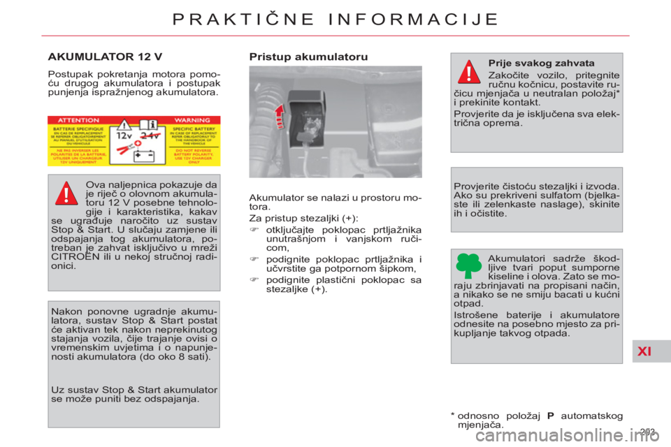 CITROEN C4 PICASSO 2013  Upute Za Rukovanje (in Croatian) XI
203 
PRAKTIČNE INFORMACIJE
AKUMULATOR 12 V
 
Postupak pokretanja motora pomo-
ću drugog akumulatora i postupak 
punjenja ispražnjenog akumulatora.  
   
Uz sustav Stop & Start akumulator 
se mo