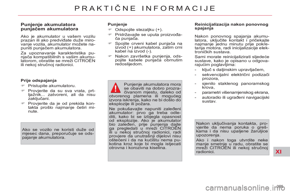 CITROEN C4 PICASSO 2013  Upute Za Rukovanje (in Croatian) XI
205 
PRAKTIČNE INFORMACIJE
 
 
Prije odspajanja 
   
 
�) 
 Pristupite akumulatoru. 
   
�) 
  Provjerite da su sva vrata, prt-
ljažnik... zatvoreni, ali da nisu 
zaključani. 
   
�) 
  Provjeri