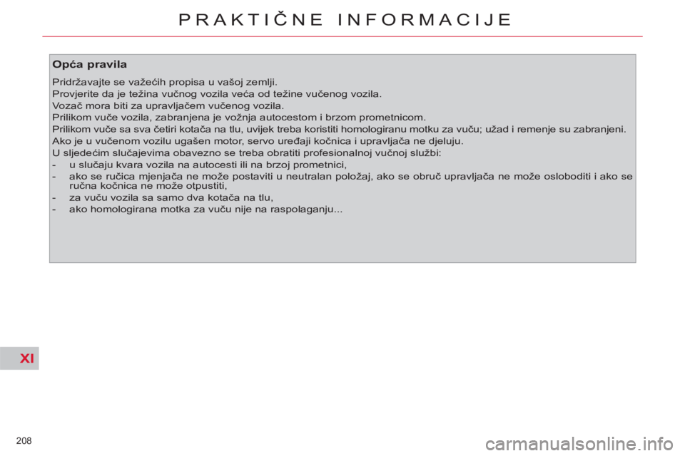 CITROEN C4 PICASSO 2013  Upute Za Rukovanje (in Croatian) XI
208 
PRAKTIČNE INFORMACIJE
 
 
Opća pravila 
 
Pridržavajte se važećih propisa u vašoj zemlji. 
  Provjerite da je težina vučnog vozila veća od težine vučenog vozila. 
  Vozač mora biti