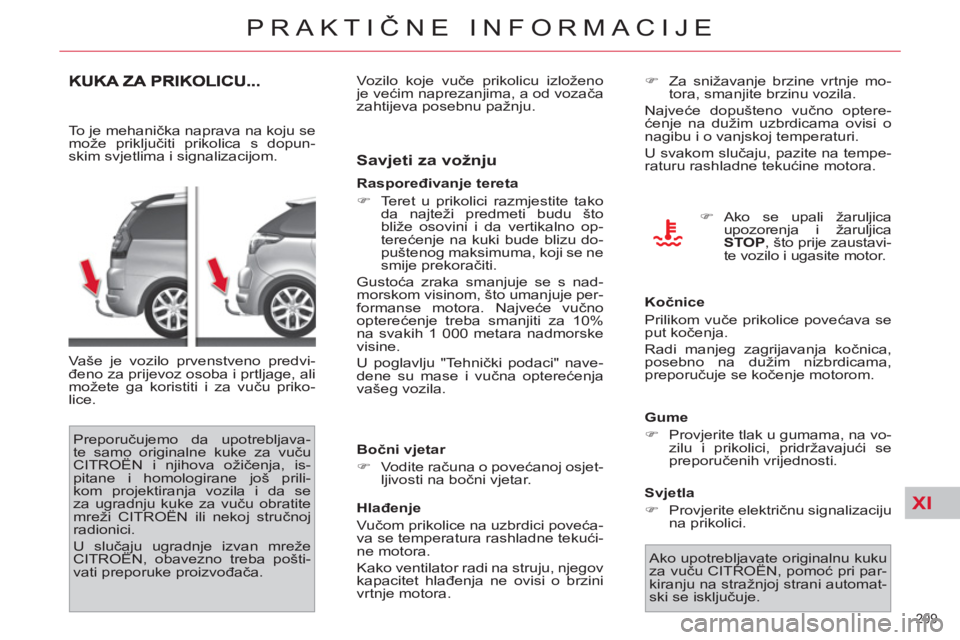 CITROEN C4 PICASSO 2013 Upute Za Rukovanje (in Croatian) XI
209
PRAKTIČNE INFORMACIJE
To je mehanička naprava na koju se
može priključiti prikolica s dopun-
skim svjetlima i signalizacijom.
Vaše je vozilo prvenstveno predvi-
đeno za prijevoz CITROEN C4 PICASSO 2013 Upute Za Rukovanje (in Croatian) XI
209
PRAKTIČNE INFORMACIJE
To je mehanička naprava na koju se
može priključiti prikolica s dopun-
skim svjetlima i signalizacijom.
Vaše je vozilo prvenstveno predvi-
đeno za prijevoz