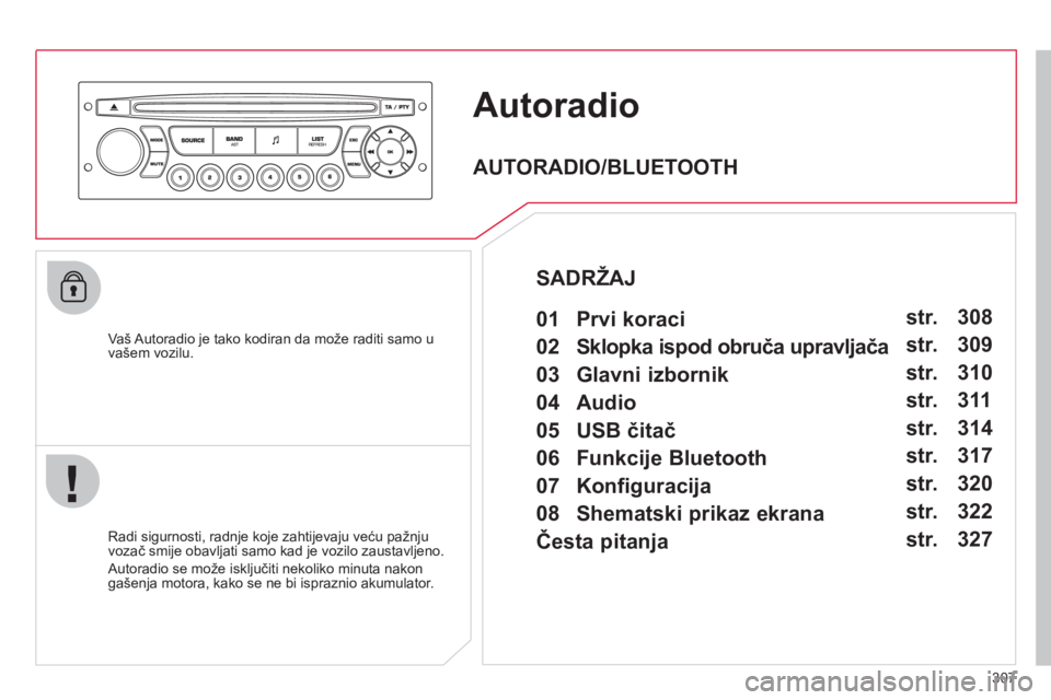 CITROEN C4 PICASSO 2013 Upute Za Rukovanje (in Croatian) 307
Autoradio
Vaš Autoradio je tako kodiran da može raditi samo u
vašem vozilu.
Radi si
gurnosti, radnje koje zahtijevaju veću pažnju
vozač smije obavljati samo kad je vozilo zaustav CITROEN C4 PICASSO 2013 Upute Za Rukovanje (in Croatian) 307
Autoradio
Vaš Autoradio je tako kodiran da može raditi samo u
vašem vozilu.
Radi si
gurnosti, radnje koje zahtijevaju veću pažnju
vozač smije obavljati samo kad je vozilo zaustav