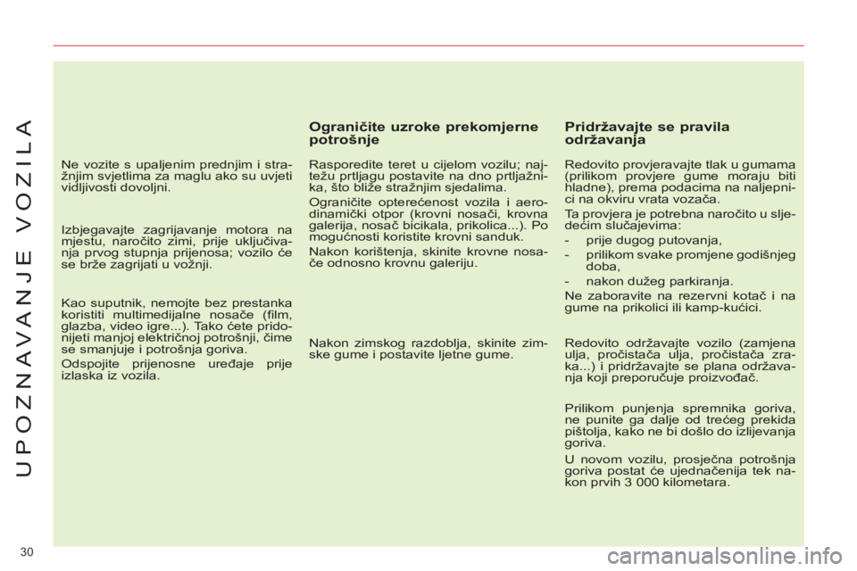 CITROEN C4 PICASSO 2013 Upute Za Rukovanje (in Croatian) 30
UPOZNAVANJE VOZILA
Ograničite uzroke prekomjerne
potrošnje
Rasporedite teret u cijelom vozilu; naj-
težu prtljagu postavite na dno prtljažni-
ka, što bliže stražnjim sjedalima.
CITROEN C4 PICASSO 2013 Upute Za Rukovanje (in Croatian) 30
UPOZNAVANJE VOZILA
Ograničite uzroke prekomjerne
potrošnje
Rasporedite teret u cijelom vozilu; naj-
težu prtljagu postavite na dno prtljažni-
ka, što bliže stražnjim sjedalima.