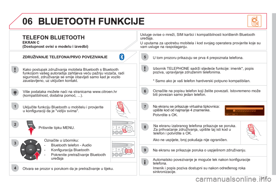 CITROEN C4 PICASSO 2013 Upute Za Rukovanje (in Croatian) 317
06
1
2
3
4
5
6
7
8
9
MENU
OK
Kako postupak združivanja mobitela Bluetooth s Bluetoothfunkcijom vašeg autoradija zahtijeva veću pažnju vozača, radisigurnosti, združivanje se smije obavlja CITROEN C4 PICASSO 2013 Upute Za Rukovanje (in Croatian) 317
06
1
2
3
4
5
6
7
8
9
MENU
OK
Kako postupak združivanja mobitela Bluetooth s Bluetoothfunkcijom vašeg autoradija zahtijeva veću pažnju vozača, radisigurnosti, združivanje se smije obavlja