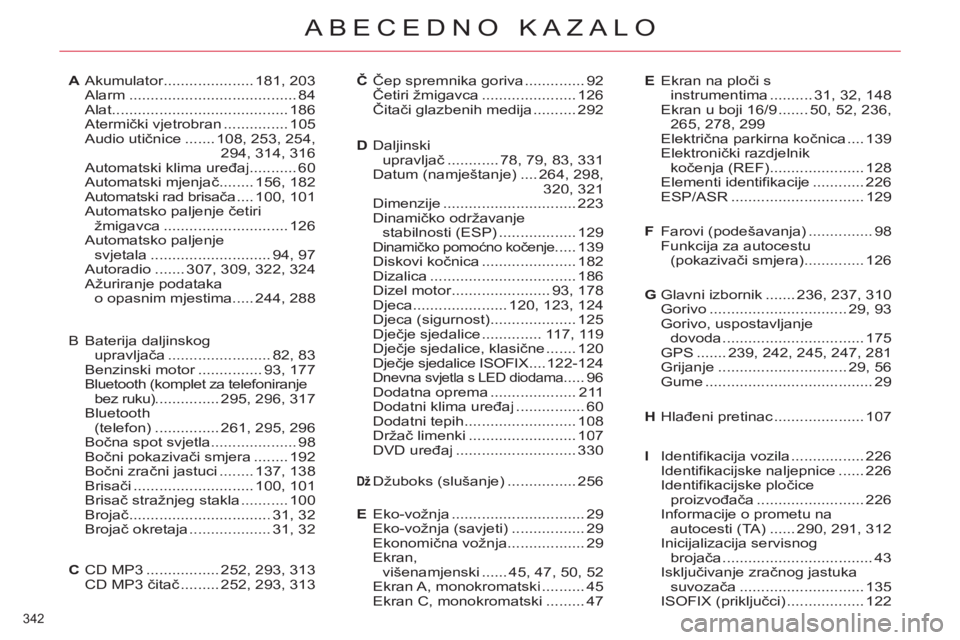CITROEN C4 PICASSO 2013 Upute Za Rukovanje (in Croatian) 342
ABECEDNO KAZALO
Akumulator.....................r181,203Alarm .......................................84Alat......................................... 186Atermički vjetrobran............... 105Audi CITROEN C4 PICASSO 2013 Upute Za Rukovanje (in Croatian) 342
ABECEDNO KAZALO
Akumulator.....................r181,203Alarm .......................................84Alat......................................... 186Atermički vjetrobran............... 105Audi