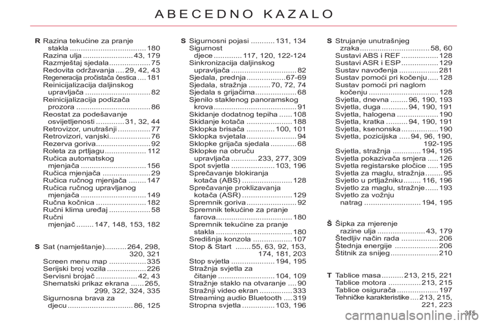 CITROEN C4 PICASSO 2013 Upute Za Rukovanje (in Croatian) 345
ABECEDNO KAZALO
Razina tekućine za pranjestakla................................... 180Razina ulja .......................43,179Razmještaj sjedala...................75Redovita održavanja ....29 CITROEN C4 PICASSO 2013 Upute Za Rukovanje (in Croatian) 345
ABECEDNO KAZALO
Razina tekućine za pranjestakla................................... 180Razina ulja .......................43,179Razmještaj sjedala...................75Redovita održavanja ....29