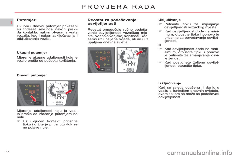 CITROEN C4 PICASSO 2013 Upute Za Rukovanje (in Croatian) I
44
PROVJERA RADA
Putomjeri
Ukupni i dnevni putomjer prikazani
su trideset sekunda nakon preki-
da kontakta, nakon otvaranja vrata
vozača, kao i nakon zaključavanja i CITROEN C4 PICASSO 2013 Upute Za Rukovanje (in Croatian) I
44
PROVJERA RADA
Putomjeri
Ukupni i dnevni putomjer prikazani
su trideset sekunda nakon preki-
da kontakta, nakon otvaranja vrata
vozača, kao i nakon zaključavanja i