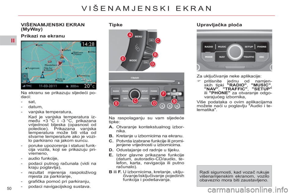 CITROEN C4 PICASSO 2013  Upute Za Rukovanje (in Croatian) II
50 
VIŠENAMJENSKI EKRAN
VIŠENAMJENSKI EKRAN (MyWay)
  Na ekranu se prikazuju sljedeći po-
daci: 
   
 
-  sat, 
   
-  datum, 
   
-  vanjska temperatura,  
  Kad je vanjska temperatura iz-
međ