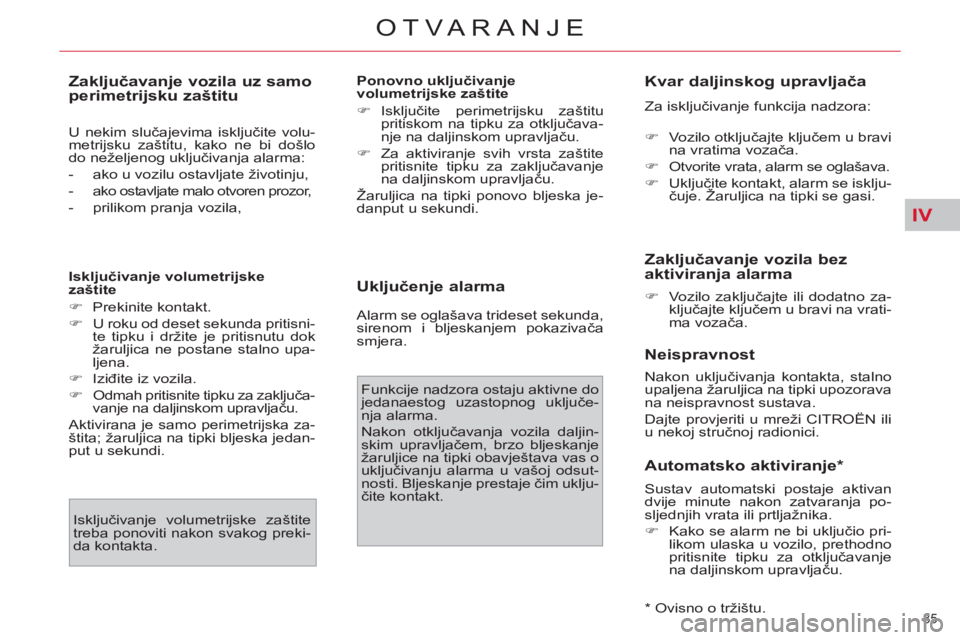 CITROEN C4 PICASSO 2013  Upute Za Rukovanje (in Croatian) IV
85 
OTVARANJE
   
Zaključavanje vozila uz samo 
perimetrijsku zaštitu 
  U nekim slučajevima isključite volu-
metrijsku zaštitu, kako ne bi došlo 
do neželjenog uključivanja alarma: 
   
 
