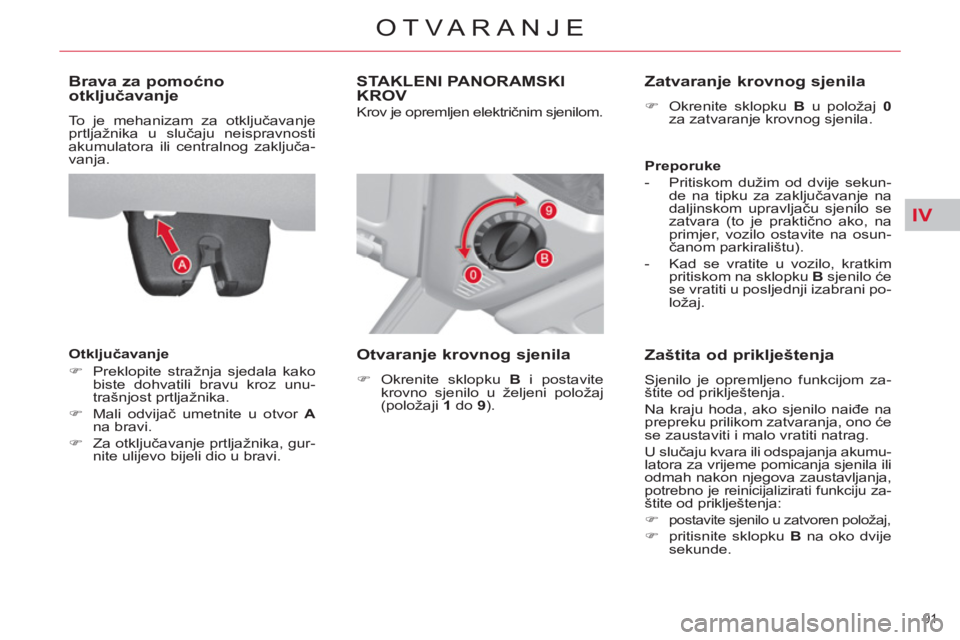CITROEN C4 PICASSO 2013  Upute Za Rukovanje (in Croatian) IV
91 
OTVARANJE
   
 
 
 
 
 
Brava za pomoćno 
otključavanje 
 
To je mehanizam za otključavanje 
prtljažnika u slučaju neispravnosti 
akumulatora ili centralnog zaključa-
vanja. 
   
Otključ