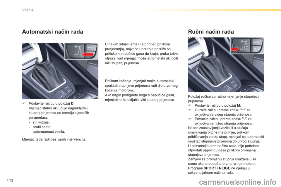 CITROEN C5 2016 Upute Za Rukovanje (in Croatian) 112
C5_hr_Chap04_conduite_ed01-2015
Automatski način rada
F Postavite ručicu u položaj D. M
jenjač stalno uključuje najprikladniji
stupanj prijenosa na temelju sljedećih
parametara:
-
s
til CITROEN C5 2016 Upute Za Rukovanje (in Croatian) 112
C5_hr_Chap04_conduite_ed01-2015
Automatski način rada
F Postavite ručicu u položaj D. M
jenjač stalno uključuje najprikladniji
stupanj prijenosa na temelju sljedećih
parametara:
-
s
til