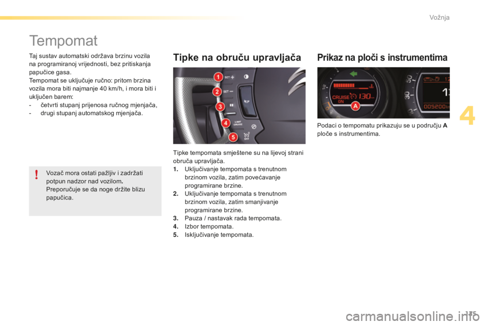 CITROEN C5 2016 Upute Za Rukovanje (in Croatian) 125
C5_hr_Chap04_conduite_ed01-2015
Tempomat
Prikaz na ploči s instrumentima
Podaci o tempomatu prikazuju se u području A
ploče s instrumentima.
Tipke na obruču upravljača
Tipke tempomata smješ CITROEN C5 2016 Upute Za Rukovanje (in Croatian) 125
C5_hr_Chap04_conduite_ed01-2015
Tempomat
Prikaz na ploči s instrumentima
Podaci o tempomatu prikazuju se u području A
ploče s instrumentima.
Tipke na obruču upravljača
Tipke tempomata smješ