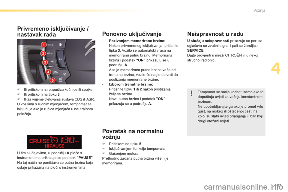 CITROEN C5 2016 Upute Za Rukovanje (in Croatian) 127
C5_hr_Chap04_conduite_ed01-2015
Ponovno uključivanje
- Pozivanjem memorirane brzine: na kon privremenog isključivanja, pritisnite
tipku 3 . Vozilo se automatski vraća na
memoriranu putnu brz CITROEN C5 2016 Upute Za Rukovanje (in Croatian) 127
C5_hr_Chap04_conduite_ed01-2015
Ponovno uključivanje
- Pozivanjem memorirane brzine: na kon privremenog isključivanja, pritisnite
tipku 3 . Vozilo se automatski vraća na
memoriranu putnu brz