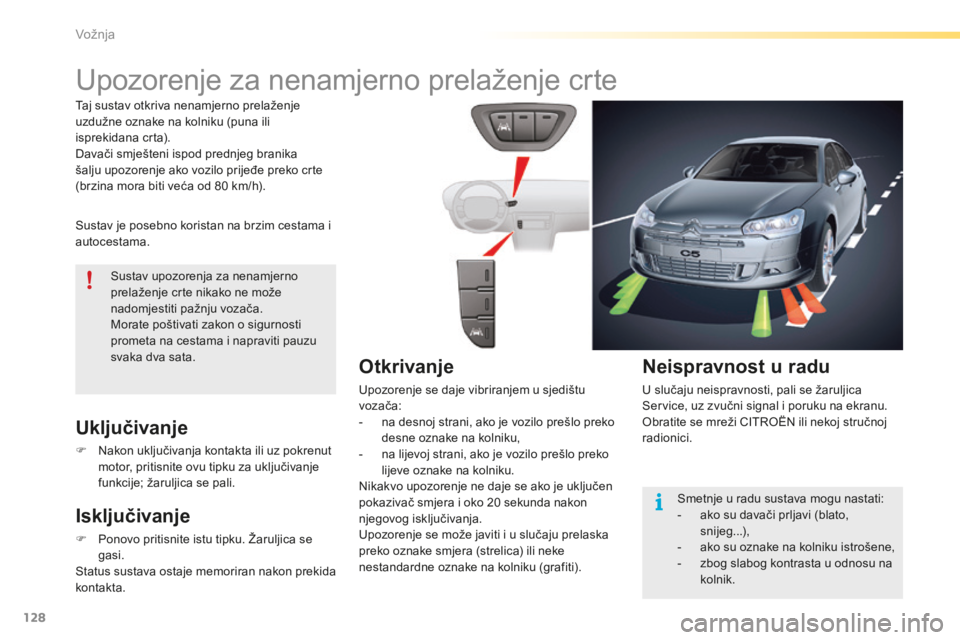 CITROEN C5 2016 Upute Za Rukovanje (in Croatian) 128
C5_hr_Chap04_conduite_ed01-2015
Upozorenje za nenamjerno prelaženje crte
sustav je posebno koristan na brzim cestama i
autocestama.
Uključivanje
F nakon uključivanja kontakta ili uz pokrenut CITROEN C5 2016 Upute Za Rukovanje (in Croatian) 128
C5_hr_Chap04_conduite_ed01-2015
Upozorenje za nenamjerno prelaženje crte
sustav je posebno koristan na brzim cestama i
autocestama.
Uključivanje
F nakon uključivanja kontakta ili uz pokrenut