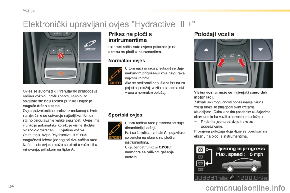 CITROEN C5 2016 Upute Za Rukovanje (in Croatian) 134
C5_hr_Chap04_conduite_ed01-2015
elektronički upravljani ovjes "Hydractive iii +"
ovjes se automatski i trenutačno prilagođava
načinu vožnje i profilu ceste, kako bi se
osigurao št CITROEN C5 2016 Upute Za Rukovanje (in Croatian) 134
C5_hr_Chap04_conduite_ed01-2015
elektronički upravljani ovjes "Hydractive iii +"
ovjes se automatski i trenutačno prilagođava
načinu vožnje i profilu ceste, kako bi se
osigurao št