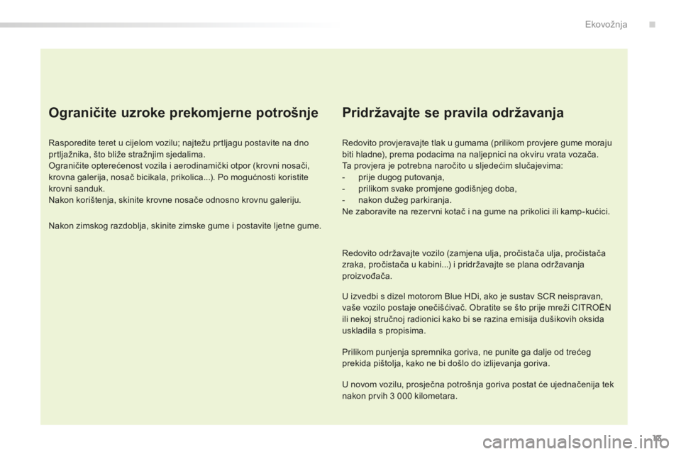 CITROEN C5 2016 Upute Za Rukovanje (in Croatian) 13
C5_hr_Chap00c_eco-conduite_ed01-2015
Ograničite uzroke prekomjerne potrošnje
rasporedite teret u cijelom vozilu; najtežu prtljagu postavite na dno
prtljažnika, što bliže stražnjim sjedalima CITROEN C5 2016 Upute Za Rukovanje (in Croatian) 13
C5_hr_Chap00c_eco-conduite_ed01-2015
Ograničite uzroke prekomjerne potrošnje
rasporedite teret u cijelom vozilu; najtežu prtljagu postavite na dno
prtljažnika, što bliže stražnjim sjedalima
