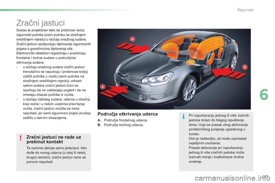 CITROEN C5 2016 Upute Za Rukovanje (in Croatian) 157
C5_hr_Chap06_securite_ed01-2015
zračni jastuci
sustav je projektiran tako da pridonosi većoj
sigurnosti putnika (osim putniku na stražnjem
središnjem mjestu) u slučaju snažnog sudara.
zr
CITROEN C5 2016 Upute Za Rukovanje (in Croatian) 157
C5_hr_Chap06_securite_ed01-2015
zračni jastuci
sustav je projektiran tako da pridonosi većoj
sigurnosti putnika (osim putniku na stražnjem
središnjem mjestu) u slučaju snažnog sudara.
zr