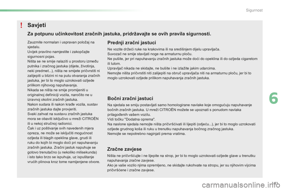 CITROEN C5 2016 Upute Za Rukovanje (in Croatian) 161
C5_hr_Chap06_securite_ed01-2015
Za potpunu učinkovitost zračnih jastuka, pridržavajte se ovih pravila sigurnosti.Prednji zračni jastuci
ne vozite držeći ruke na krakovima ili na središnjem CITROEN C5 2016 Upute Za Rukovanje (in Croatian) 161
C5_hr_Chap06_securite_ed01-2015
Za potpunu učinkovitost zračnih jastuka, pridržavajte se ovih pravila sigurnosti.Prednji zračni jastuci
ne vozite držeći ruke na krakovima ili na središnjem