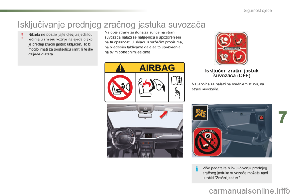CITROEN C5 2016 Upute Za Rukovanje (in Croatian) 165
C5_hr_Chap07_securite-enfant_ed01-2015
Isključen zračni jastuk suvozača (OFF)
na obje strane zaslona za sunce na strani
suvozača nalazi se naljepnica s upozorenjem
na tu opasnost. U skladu CITROEN C5 2016 Upute Za Rukovanje (in Croatian) 165
C5_hr_Chap07_securite-enfant_ed01-2015
Isključen zračni jastuk suvozača (OFF)
na obje strane zaslona za sunce na strani
suvozača nalazi se naljepnica s upozorenjem
na tu opasnost. U skladu