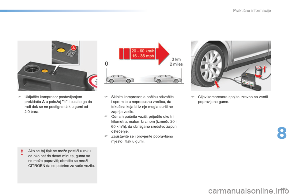 CITROEN C5 2016 Upute Za Rukovanje (in Croatian) 183
C5_hr_Chap08_information_ed01-2015
F skinite kompresor, a bočicu otkvačite i spremite u nepropusnu vrećicu, da
tekućina koja bi iz nje mogla curiti ne
zaprlja vozilo.
F
o
d
mah počnite CITROEN C5 2016 Upute Za Rukovanje (in Croatian) 183
C5_hr_Chap08_information_ed01-2015
F skinite kompresor, a bočicu otkvačite i spremite u nepropusnu vrećicu, da
tekućina koja bi iz nje mogla curiti ne
zaprlja vozilo.
F
o
d
mah počnite