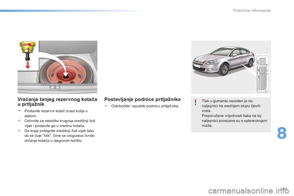 CITROEN C5 2016 Upute Za Rukovanje (in Croatian) 187
C5_hr_Chap08_information_ed01-2015
Tlak u gumama naveden je na
naljepnici na srednjem stupu lijevih
vrata.
Preporučene vrijednosti tlaka na toj
naljepnici povezane su s opterećenjem
vozila.V CITROEN C5 2016 Upute Za Rukovanje (in Croatian) 187
C5_hr_Chap08_information_ed01-2015
Tlak u gumama naveden je na
naljepnici na srednjem stupu lijevih
vrata.
Preporučene vrijednosti tlaka na toj
naljepnici povezane su s opterećenjem
vozila.V