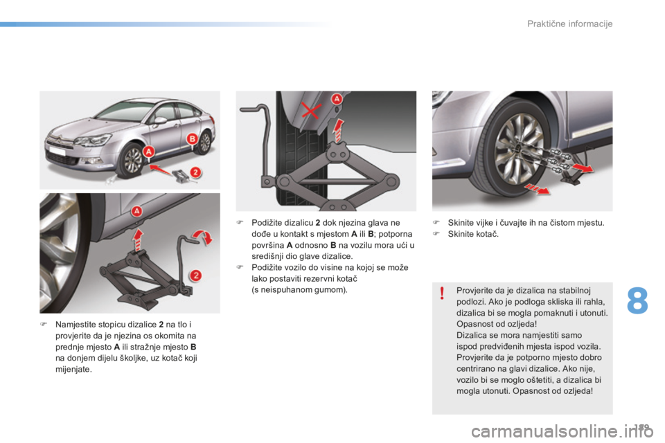 CITROEN C5 2016 Upute Za Rukovanje (in Croatian) 189
C5_hr_Chap08_information_ed01-2015
F namjestite stopicu dizalice 2 na tlo i
provjerite da je njezina os okomita na
prednje mjesto A ili stražnje mjesto B
na donjem dijelu školjke, uz kotač CITROEN C5 2016 Upute Za Rukovanje (in Croatian) 189
C5_hr_Chap08_information_ed01-2015
F namjestite stopicu dizalice 2 na tlo i
provjerite da je njezina os okomita na
prednje mjesto A ili stražnje mjesto B
na donjem dijelu školjke, uz kotač