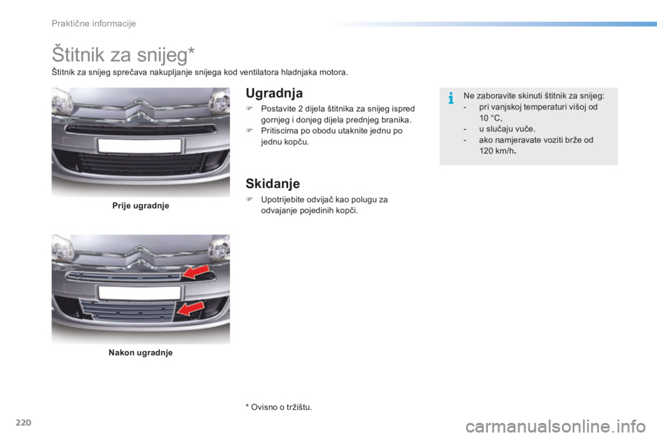 CITROEN C5 2016 Upute Za Rukovanje (in Croatian) 220
C5_hr_Chap08_information_ed01-2015
Štitnik za snijeg*
Ugradnja
F Postavite 2 dijela štitnika za snijeg ispred
gornjeg i donjeg dijela prednjeg branika.
F
P
ritiscima po obodu utaknite jednu CITROEN C5 2016 Upute Za Rukovanje (in Croatian) 220
C5_hr_Chap08_information_ed01-2015
Štitnik za snijeg*
Ugradnja
F Postavite 2 dijela štitnika za snijeg ispred
gornjeg i donjeg dijela prednjeg branika.
F
P
ritiscima po obodu utaknite jednu