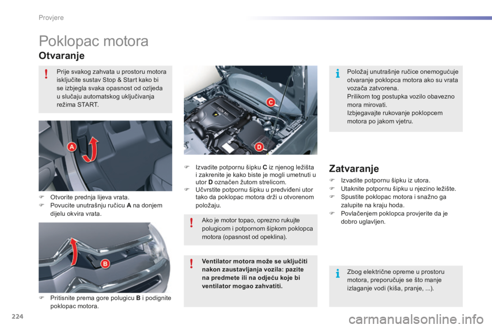 CITROEN C5 2016 Upute Za Rukovanje (in Croatian) 224
C5_hr_Chap09_verification_ed01-2015
Poklopac motora
Otvaranje
F Pritisnite prema gore polugicu B i podignite poklopac motora. F
i
z
vadite potpornu šipku C iz njenog ležišta
i zakrenite je CITROEN C5 2016 Upute Za Rukovanje (in Croatian) 224
C5_hr_Chap09_verification_ed01-2015
Poklopac motora
Otvaranje
F Pritisnite prema gore polugicu B i podignite poklopac motora. F
i
z
vadite potpornu šipku C iz njenog ležišta
i zakrenite je