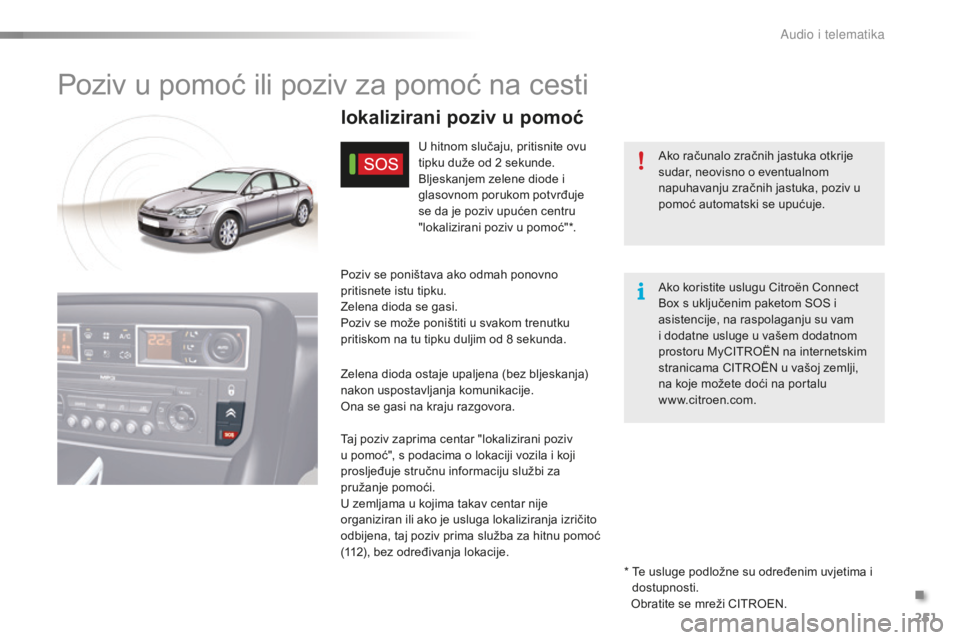 CITROEN C5 2016 Upute Za Rukovanje (in Croatian) 251
C5_hr_Chap11a_BTa_ed01-2015
Poziv u pomoć ili poziv za pomoć na cesti
ako računalo zračnih jastuka otkrije
sudar, neovisno o eventualnom
napuhavanju zračnih jastuka, poziv u
pomoć automat CITROEN C5 2016 Upute Za Rukovanje (in Croatian) 251
C5_hr_Chap11a_BTa_ed01-2015
Poziv u pomoć ili poziv za pomoć na cesti
ako računalo zračnih jastuka otkrije
sudar, neovisno o eventualnom
napuhavanju zračnih jastuka, poziv u
pomoć automat