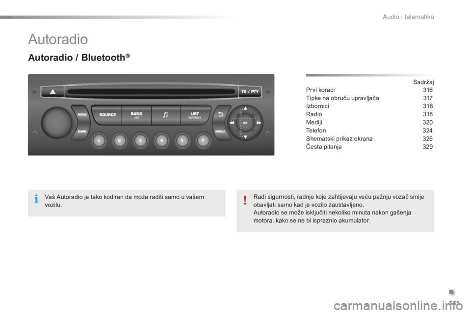 CITROEN C5 2016 Upute Za Rukovanje (in Croatian) 315
C5_hr_Chap11c_rd45_ed01-2015
autoradio
Autoradio / Bluetooth®
sadržaj
Prvi koraci
3 16
Tipke na obruču upravljača
3
17
izb
ornici
3
18
ra
dio
3
18
Mediji
32
0
Telefon
3
24
sh
em CITROEN C5 2016 Upute Za Rukovanje (in Croatian) 315
C5_hr_Chap11c_rd45_ed01-2015
autoradio
Autoradio / Bluetooth®
sadržaj
Prvi koraci
3 16
Tipke na obruču upravljača
3
17
izb
ornici
3
18
ra
dio
3
18
Mediji
32
0
Telefon
3
24
sh
em