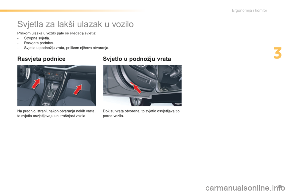 CITROEN C5 2016 Upute Za Rukovanje (in Croatian) 85
C5_hr_Chap03_ergo-et-confort_ed01-2015
Svjetlo u podnožju vrata
dok su vrata otvorena, to svjetlo osvjetljava tlo
pored vozila.
Rasvjeta podnice
na prednjoj strani, nakon otvaranja nekih vrata,
CITROEN C5 2016 Upute Za Rukovanje (in Croatian) 85
C5_hr_Chap03_ergo-et-confort_ed01-2015
Svjetlo u podnožju vrata
dok su vrata otvorena, to svjetlo osvjetljava tlo
pored vozila.
Rasvjeta podnice
na prednjoj strani, nakon otvaranja nekih vrata,