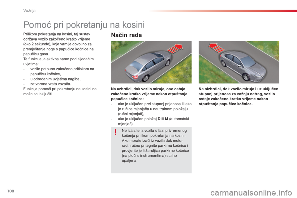 CITROEN C5 2015 Upute Za Rukovanje (in Croatian) 108
C5_hr_Chap04_conduite_ed01-2014
Pomoć pri pokretanju na kosini
Prilikom pokretanja na kosini, taj sustav
održava vozilo zakočeno kratko vrijeme
(oko 2 sekunde), koje vam je dovoljno za
prem CITROEN C5 2015 Upute Za Rukovanje (in Croatian) 108
C5_hr_Chap04_conduite_ed01-2014
Pomoć pri pokretanju na kosini
Prilikom pokretanja na kosini, taj sustav
održava vozilo zakočeno kratko vrijeme
(oko 2 sekunde), koje vam je dovoljno za
prem