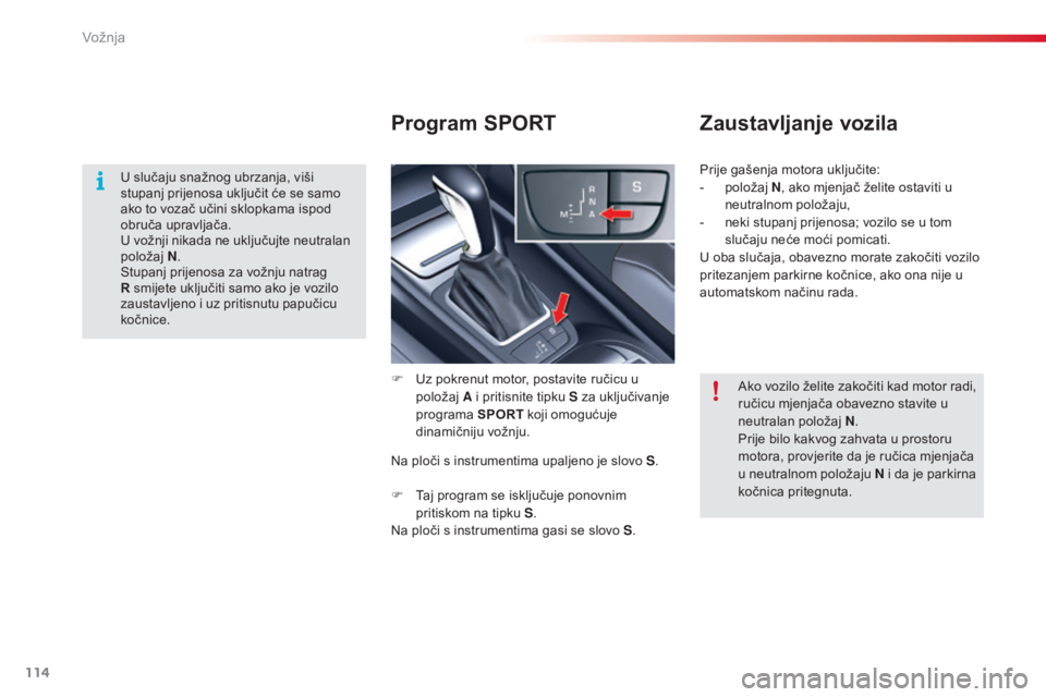CITROEN C5 2015 Upute Za Rukovanje (in Croatian) 114
C5_hr_Chap04_conduite_ed01-2014
Program SPORTZaustavljanje vozila
F Uz pokrenut motor, postavite ručicu u
položaj A i pritisnite tipku S za uključivanje
programa SPORT koji omogućuje
dina CITROEN C5 2015 Upute Za Rukovanje (in Croatian) 114
C5_hr_Chap04_conduite_ed01-2014
Program SPORTZaustavljanje vozila
F Uz pokrenut motor, postavite ručicu u
položaj A i pritisnite tipku S za uključivanje
programa SPORT koji omogućuje
dina
