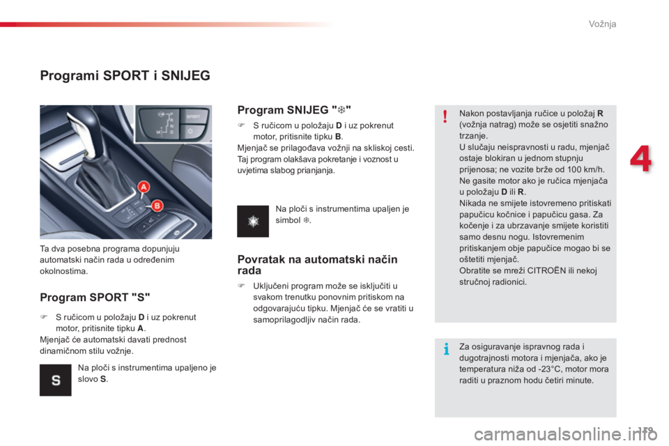 CITROEN C5 2015 Upute Za Rukovanje (in Croatian) 119
C5_hr_Chap04_conduite_ed01-2014
Programi SPORT i SNIJEG
Program SPORT "S"
Ta dva posebna programa dopunjuju
automatski način rada u određenim
okolnostima.
F s ručicom u položaju D CITROEN C5 2015 Upute Za Rukovanje (in Croatian) 119
C5_hr_Chap04_conduite_ed01-2014
Programi SPORT i SNIJEG
Program SPORT "S"
Ta dva posebna programa dopunjuju
automatski način rada u određenim
okolnostima.
F s ručicom u položaju D