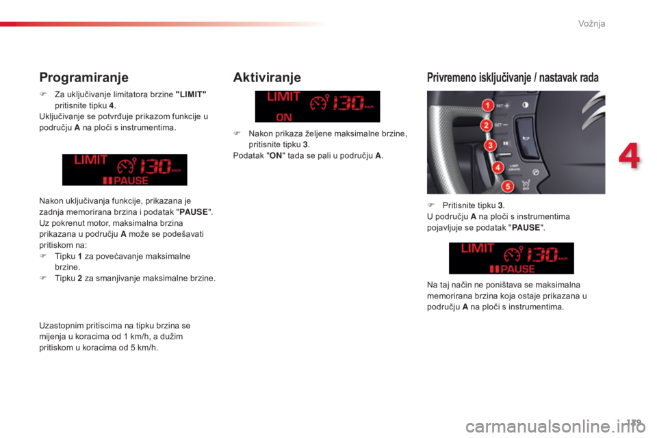 CITROEN C5 2015 Upute Za Rukovanje (in Croatian) 129
C5_hr_Chap04_conduite_ed01-2014
F za uključivanje limitatora brzine "LIMIT"
pritisnite tipku 4.
Uključivanje se potvrđuje prikazom funkcije u
području A na ploči s instrumentima. CITROEN C5 2015 Upute Za Rukovanje (in Croatian) 129
C5_hr_Chap04_conduite_ed01-2014
F za uključivanje limitatora brzine "LIMIT"
pritisnite tipku 4.
Uključivanje se potvrđuje prikazom funkcije u
području A na ploči s instrumentima.