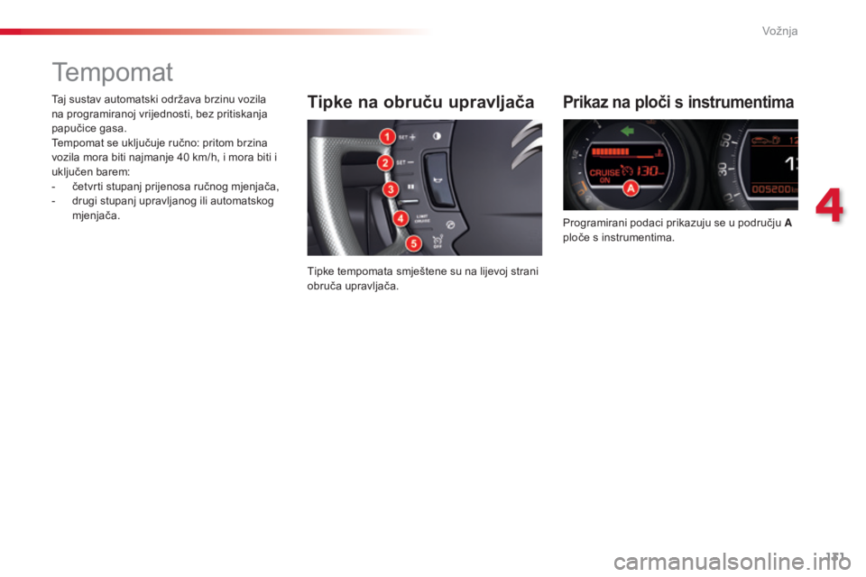 CITROEN C5 2015 Upute Za Rukovanje (in Croatian) 131
C5_hr_Chap04_conduite_ed01-2014
Tempomat
Prikaz na ploči s instrumentima
Programirani podaci prikazuju se u području A
ploče s instrumentima.
Tipke na obruču upravljača
Tipke tempomata smje CITROEN C5 2015 Upute Za Rukovanje (in Croatian) 131
C5_hr_Chap04_conduite_ed01-2014
Tempomat
Prikaz na ploči s instrumentima
Programirani podaci prikazuju se u području A
ploče s instrumentima.
Tipke na obruču upravljača
Tipke tempomata smje