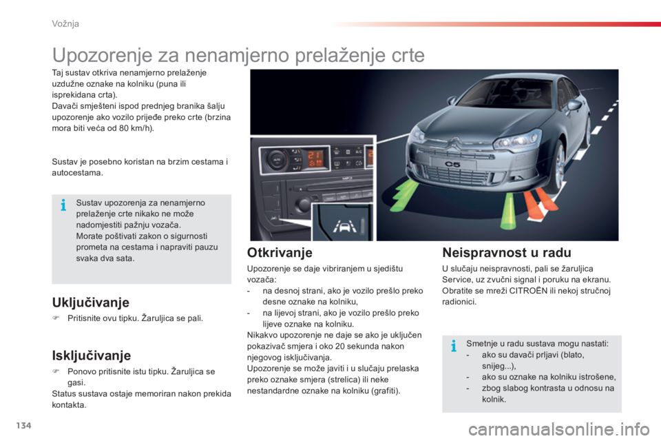 CITROEN C5 2015 Upute Za Rukovanje (in Croatian) 134
C5_hr_Chap04_conduite_ed01-2014
Upozorenje za nenamjerno prelaženje crte
sustav je posebno koristan na brzim cestama i
autocestama.
Uključivanje
F Pritisnite ovu tipku. Žaruljica se pali.
Iskl CITROEN C5 2015 Upute Za Rukovanje (in Croatian) 134
C5_hr_Chap04_conduite_ed01-2014
Upozorenje za nenamjerno prelaženje crte
sustav je posebno koristan na brzim cestama i
autocestama.
Uključivanje
F Pritisnite ovu tipku. Žaruljica se pali.
Iskl