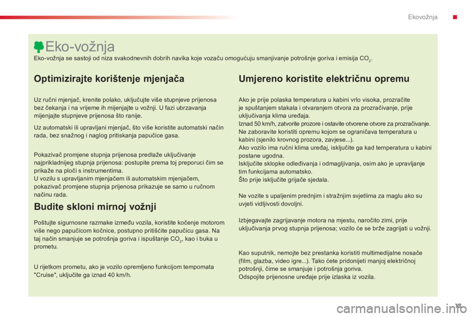 CITROEN C5 2015 Upute Za Rukovanje (in Croatian) 13
C5_hr_Chap00c_eco-conduite_ed01-2014
Optimizirajte korištenje mjenjača
Uz ručni mjenjač, krenite polako, uključujte više stupnjeve prijenosa
bez čekanja i na vrijeme ih mijenjajte u vožnji CITROEN C5 2015 Upute Za Rukovanje (in Croatian) 13
C5_hr_Chap00c_eco-conduite_ed01-2014
Optimizirajte korištenje mjenjača
Uz ručni mjenjač, krenite polako, uključujte više stupnjeve prijenosa
bez čekanja i na vrijeme ih mijenjajte u vožnji
