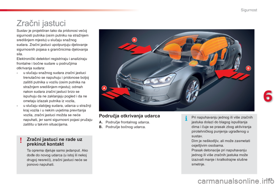 CITROEN C5 2015 Upute Za Rukovanje (in Croatian) 163
C5_hr_Chap06_securite_ed01-2014
zračni jastuci
sustav je projektiran tako da pridonosi većoj
sigurnosti putnika (osim putniku na stražnjem
središnjem mjestu) u slučaju snažnog
sudara. z
r CITROEN C5 2015 Upute Za Rukovanje (in Croatian) 163
C5_hr_Chap06_securite_ed01-2014
zračni jastuci
sustav je projektiran tako da pridonosi većoj
sigurnosti putnika (osim putniku na stražnjem
središnjem mjestu) u slučaju snažnog
sudara. z
r