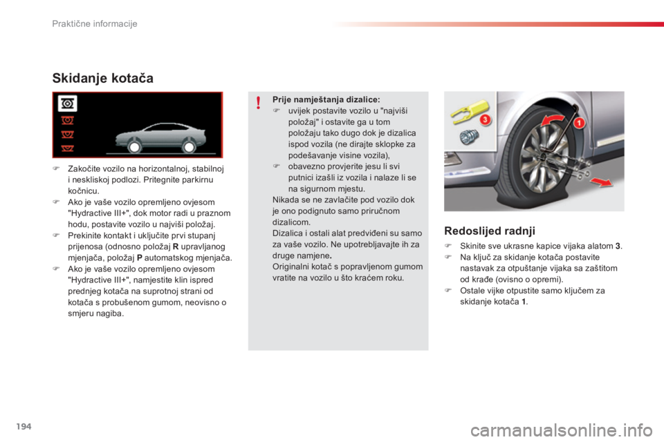 CITROEN C5 2015 Upute Za Rukovanje (in Croatian) 194
C5_hr_Chap08_information_ed01-2014
Skidanje kotača
F zakočite vozilo na horizontalnoj, stabilnoj i neskliskoj podlozi. Pritegnite parkirnu
kočnicu.
F
a
k
o je vaše vozilo opremljeno ovjes CITROEN C5 2015 Upute Za Rukovanje (in Croatian) 194
C5_hr_Chap08_information_ed01-2014
Skidanje kotača
F zakočite vozilo na horizontalnoj, stabilnoj i neskliskoj podlozi. Pritegnite parkirnu
kočnicu.
F
a
k
o je vaše vozilo opremljeno ovjes