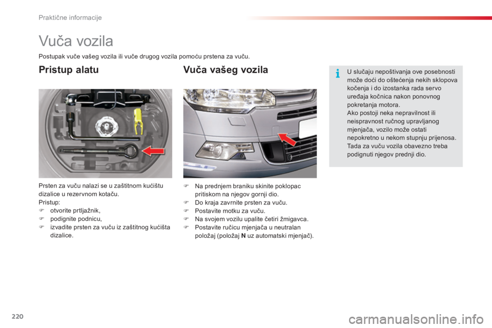 CITROEN C5 2015 Upute Za Rukovanje (in Croatian) 220
C5_hr_Chap08_information_ed01-2014
Vuča vozila
Pristup alatu
Prsten za vuču nalazi se u zaštitnom kućištu
dizalice u rezervnom kotaču.
Pristup:
F
o
tvorite prtljažnik,
F
po
dignite po CITROEN C5 2015 Upute Za Rukovanje (in Croatian) 220
C5_hr_Chap08_information_ed01-2014
Vuča vozila
Pristup alatu
Prsten za vuču nalazi se u zaštitnom kućištu
dizalice u rezervnom kotaču.
Pristup:
F
o
tvorite prtljažnik,
F
po
dignite po